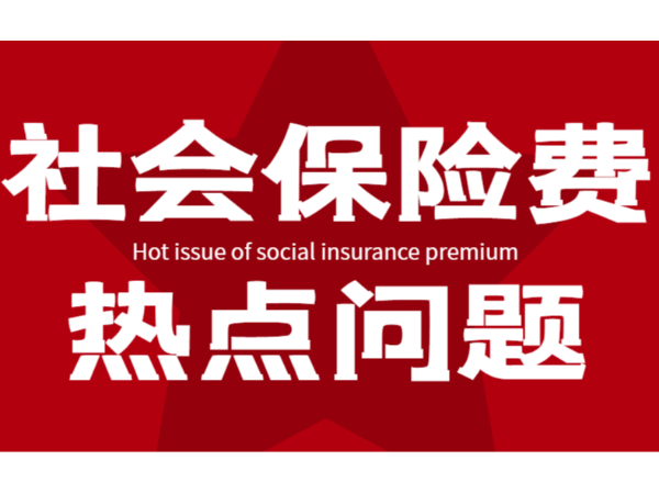 社会保险费<i style='color:red'>热点问题</i>来啦！速看！