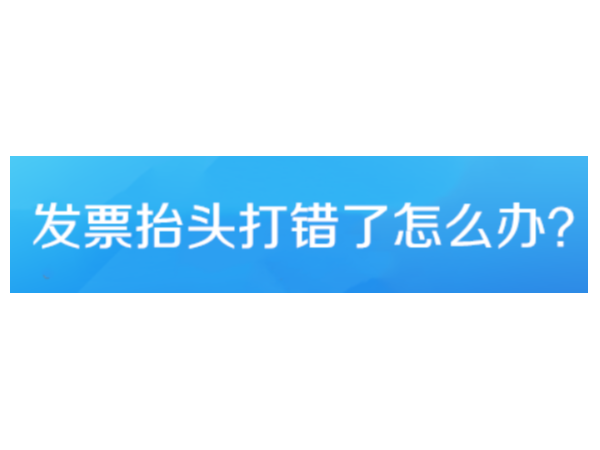 发票抬头打错了怎么办？